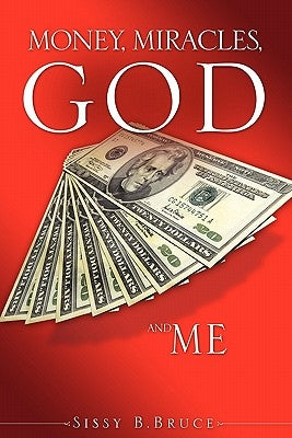 Money, Miracles, God and Me by Bruce, Sissy B.