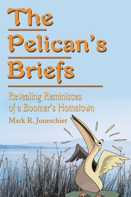 The Pelican's Briefs: Revealing Reminisces of a Boomer's Hometown by Joneschiet, Mark R.
