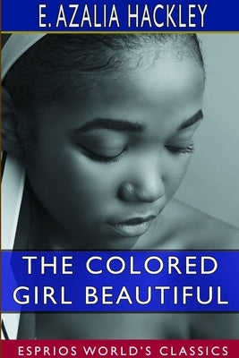 The Colored Girl Beautiful (Esprios Classics) by Hackley, E. Azalia