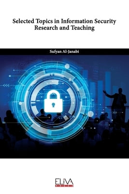 Selected Topics in Information Security Research and Teaching by Al-Janabi, Sufyan