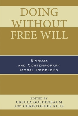 Doing without Free Will: Spinoza and Contemporary Moral Problems by Goldenbaum, Ursula