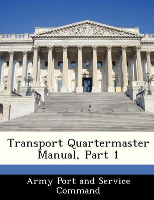 Transport Quartermaster Manual, Part 1 by Army Port and Service Command