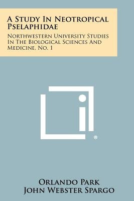 A Study in Neotropical Pselaphidae: Northwestern University Studies in the Biological Sciences and Medicine, No. 1 by Park, Orlando