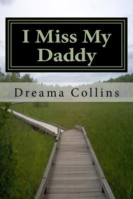 I Miss My Daddy: It's ok to be where you are on your path by Collins, Dreama
