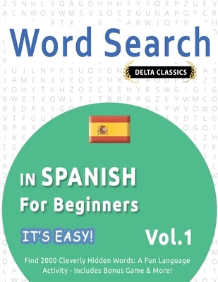 Word Search in Spanish for Beginners - It's Easy! Vol.1 - Delta Classics - Find 2000 Cleverly Hidden Words: A Fun Language Activity - Includes Bonus G by Best Activity Books