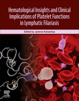 Hematological Insights and Clinical Implications of Platelet Functions in Lymphatic Filariasis by Kailashiya, Jyotsna