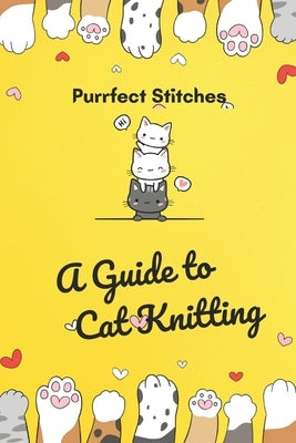 Purrfect Stitches: A Guide to Cat Knitting: Cute and Adorable Cats Knitting For Your Day by Alston, Tashika