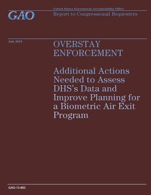 Overstay Enforcement: Additional Actions Needed to Assess DHS's Data and Improve Planning for a Biometric Air Exit Program by Government Accountability Office