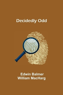 Decidedly Odd by Edwin Balmer William Macharg