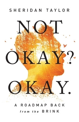 Not Okay? Okay.: A Roadmap Back from the Brink by Taylor, Sheridan