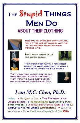 The Stupid Things Men Do About Their Clothing by Chen, Ivan M. C.