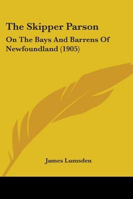 The Skipper Parson: On The Bays And Barrens Of Newfoundland (1905) by Lumsden, James