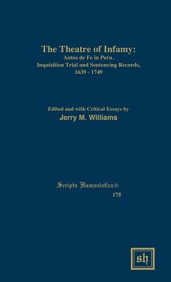 The Theater of Infamy: Autos De Fe in Peru; Inquisition Trial and Sentencing Records, 1639-1749 by Williams, Jerry M.