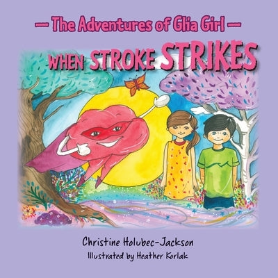 The Adventures of Glia Girl: When Stroke Strikes by Holubec-Jackson, Christine