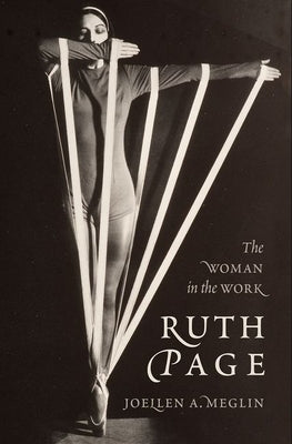 Ruth Page: The Woman in the Work by Meglin, Joellen A.