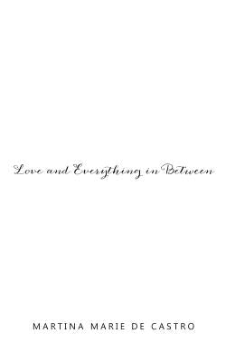 Love and Everything in Between by De Castro, Martina Marie
