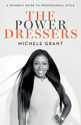 The Power Dressers: A Women's Guide to Professional Style by Grant, Michele
