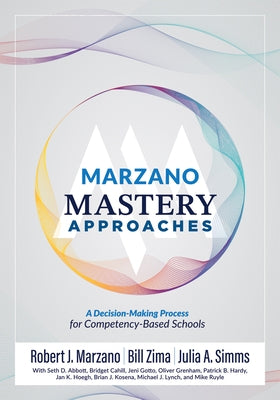 Marzano Mastery Approaches: A Decision-Making Process for Competency-Based Schools (Strategies to Build Competency-Based Practices) by Marzano, Robert J.