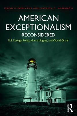 American Exceptionalism Reconsidered: U.S. Foreign Policy, Human Rights, and World Order by Forsythe, David P.