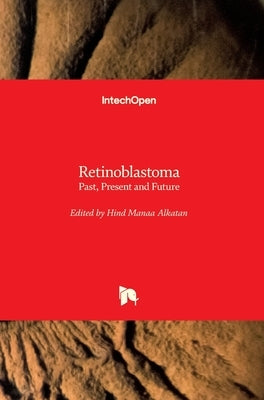 Retinoblastoma: Past, Present and Future by Alkatan, Hind