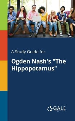 A Study Guide for Ogden Nash's "The Hippopotamus" by Gale, Cengage Learning
