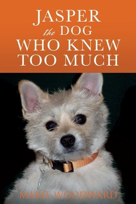 Jasper the Dog Who Knew Too Much by Woodward, Marie