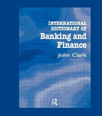 International Dictionary of Banking and Finance by Clark, John