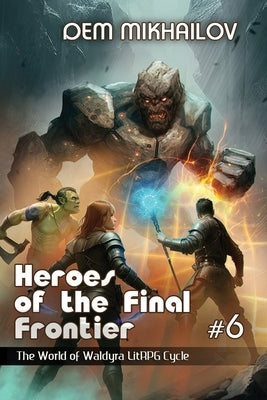 Heroes of the Final Frontier (Book #6): The World of Waldyra LitRPG Cycle by Mikhailov, Dem