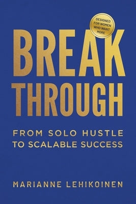 Breakthrough: From Solo Hustle to Scalable Success by Lehikoinen, Marianne