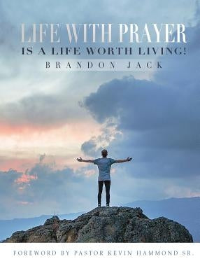Life With Prayer Is A Life Worth Living! by Jack, Brandon