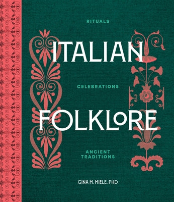 Italian Folklore: Rituals, Celebrations, and Ancient Traditions by Miele Phd, Gina M.