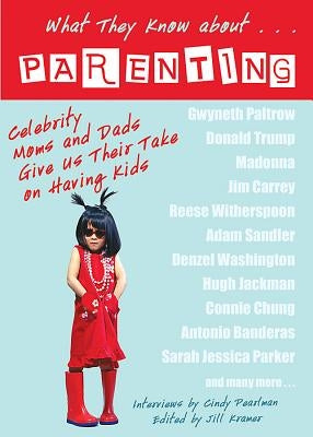 What They Know About... Parenting!: Celebrity Moms and Dads Give Us Their Take on Having Kids by Pearlman, Cindy