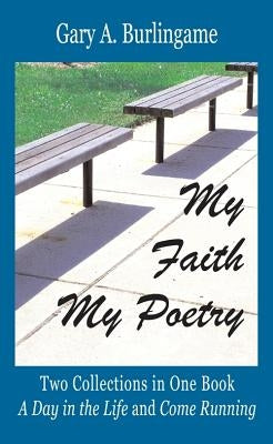 My Faith, My Poetry: In Two Sets - A Day in the Life & Come Running by Burlingame, Gary a.