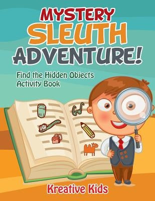 Mystery Sleuth Adventure! Find the Hidden Objects Activity Book by Kids, Kreative