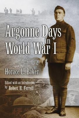 Argonne Days in World War I by Baker, Horace L.