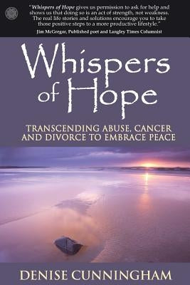 Whispers of Hope: Transcending Abuse, Cancer and Divorce to Embrace Peace by Cunningham, Denise