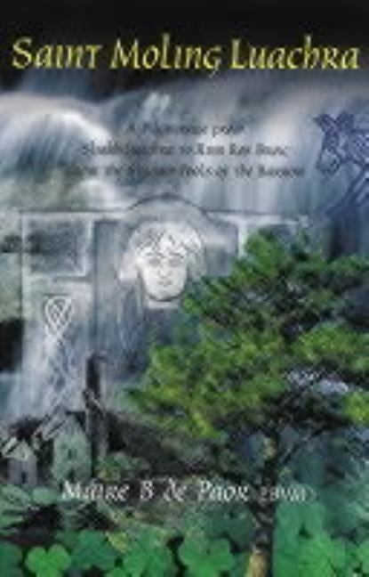 Saint Moling Luachra: A Pilgrimage from Sliabh Luachra to Rinn Ros Broic Above the Stream by de Paor, Maire B.