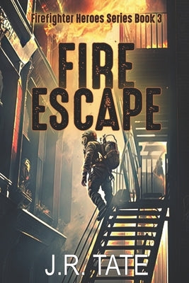 Fire Escape - Firefighter Heroes Trilogy (Book Three) by Tate, J. R.