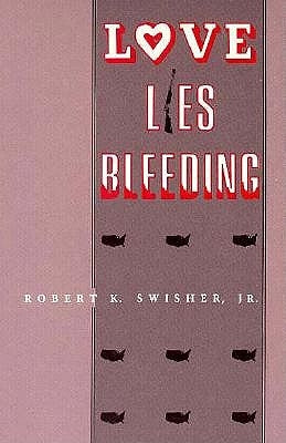 Love Lies Bleeding by Swisher, Robert K., Jr.