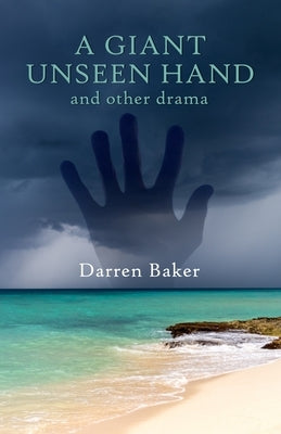 A Giant Unseen Hand: and other plays depicting the far side of stress and anxiety by Baker, Darren