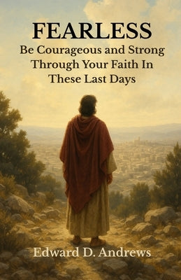 Fearless: Be Courageous and Strong Through Your Faith In These Last Days by Andrews, Edward D.