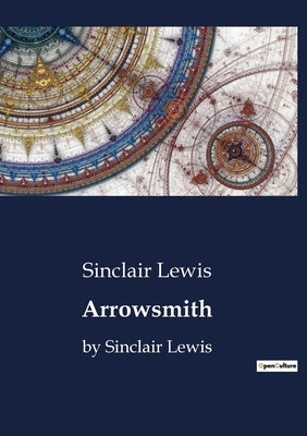 Arrowsmith: The Journey of a Medical Student: transitions, Challenges, and Ideals by Lewis, Sinclair
