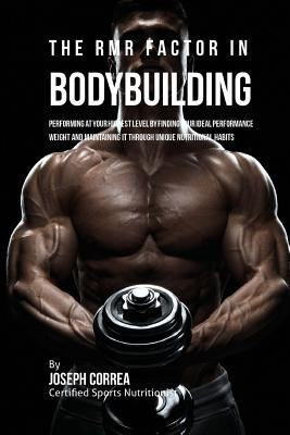 The RMR Factor in Bodybuilding: Performing At Your Highest Level by Finding Your Ideal Performance Weight and Maintaining It through Unique Nutritiona by Correa (Certified Sports Nutritionist)