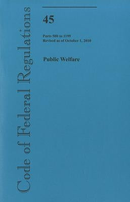 Public Welfare: Parts 500 to 1199, Revised as of October 1, 2010 by U S Office of the Federal Register