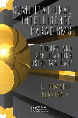 Computational Intelligence Paradigms: Theory & Applications Using MATLAB by Sumathi, S.
