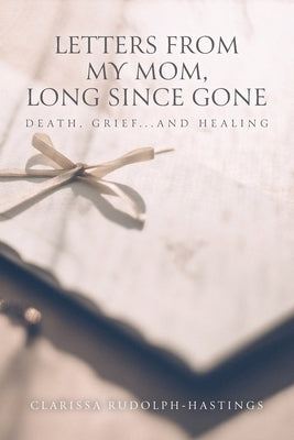 Letters From My Mom, Long Since Gone: Death, Grief... And Healing by Rudolph-Hastings, Clarissa