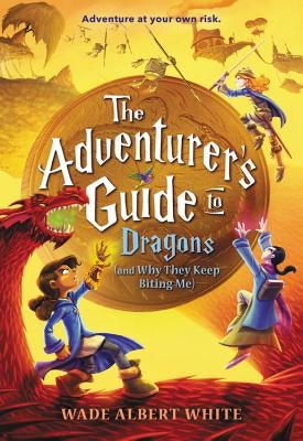 The Adventurer's Guide to Dragons (and Why They Keep Biting Me) by White, Wade Albert