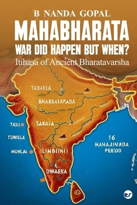 Mahabharata War did happen but When?: Itihasa of Ancient Bharatavarsha by Gopal, B. Nanda