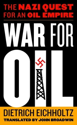 War for Oil: The Nazi Quest for an Oil Empire by Eichholtz, Dietrich