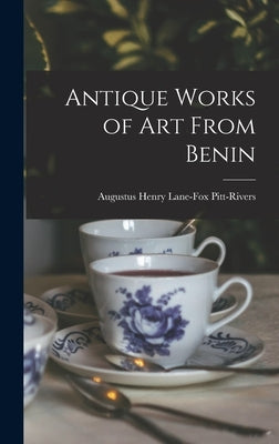 Antique Works of art From Benin by Pitt-Rivers, Augustus Henry Lane-Fox